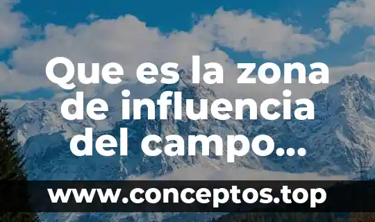 Que es la zona de influencia del campo electrico