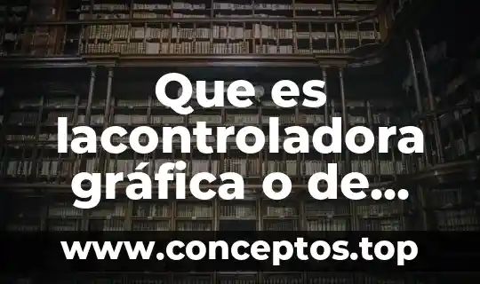 Que es lacontroladora gráfica o de memoria gráfica