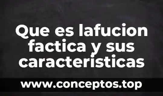 Que es lafucion factica y sus caracteristicas