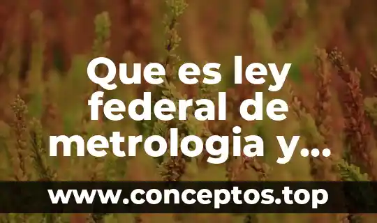 Que es ley federal de metrologia y normalizacion