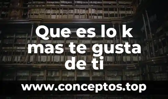 Que es lo k mas te gusta de ti