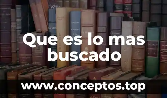 Que es lo mas buscado