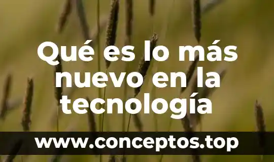 Qué es lo más nuevo en la tecnología