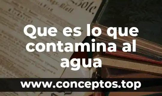 Estado fisico del agua que es 4 Que es lo que contamina al agua