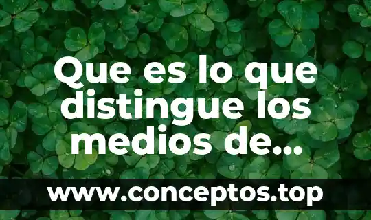 Que es lo que distingue los medios de comunicacion