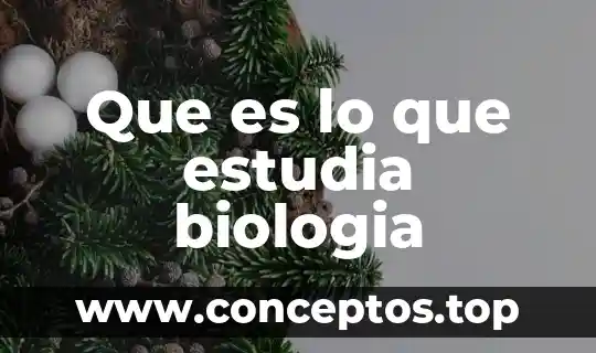Que es lo que estudia biologia