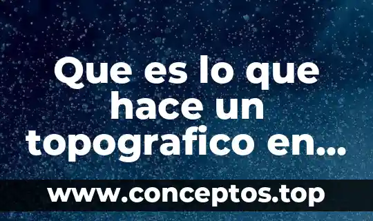 Que es lo que hace un topografico en una constructora
