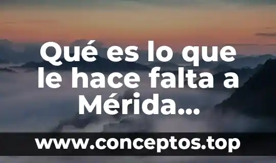 Qué es lo que le hace falta a Mérida Yucatán