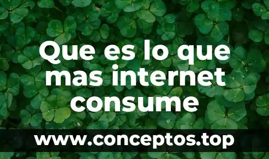 Que es lo que mas internet consume