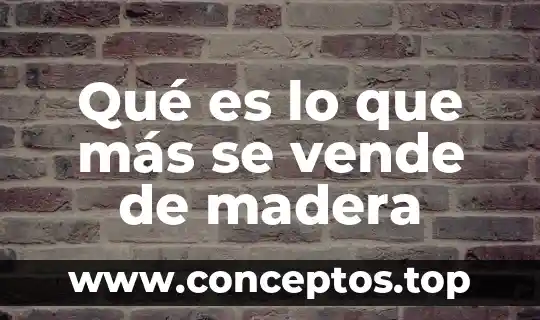Qué es lo que más se vende de madera