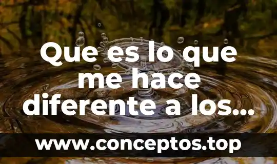 Que es lo que me hace diferente a los demas