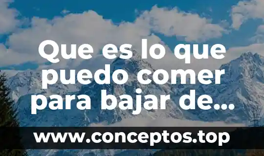 Que es lo que puedo comer para bajar de peso