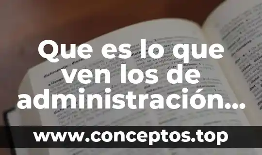 Que es lo que ven los de administración de empresas