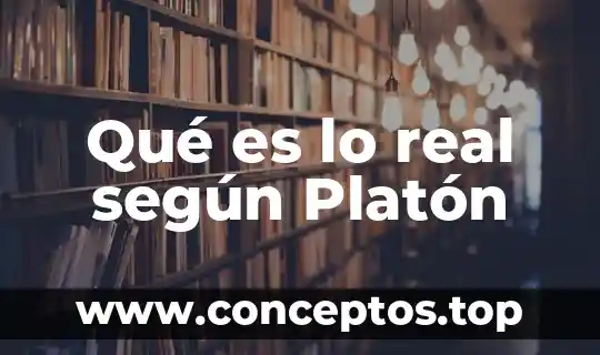 Qué es lo real según Platón