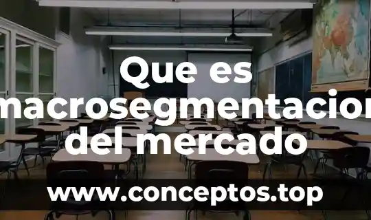 Que es macrosegmentacion del mercado