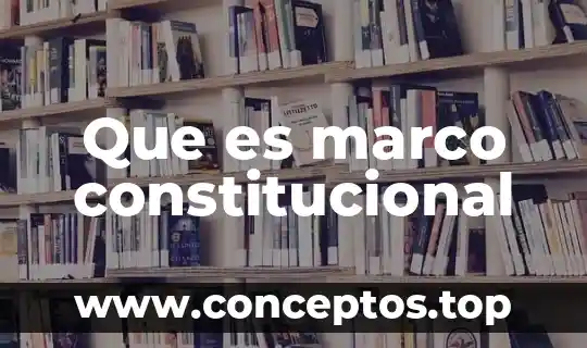 Que es marco constitucional