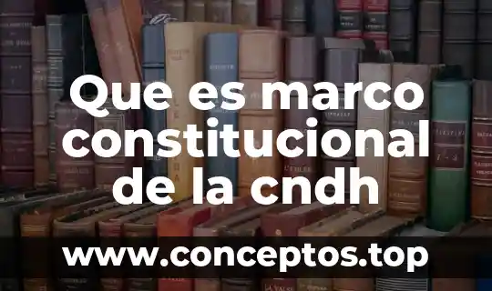 Que es marco constitucional de la cndh