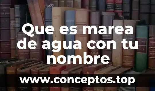 Que es marea de agua con tu nombre