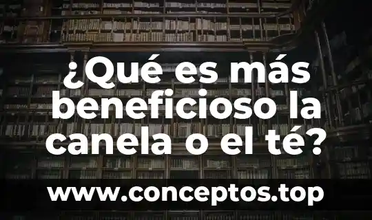 ¿Qué es más beneficioso la canela o el té?