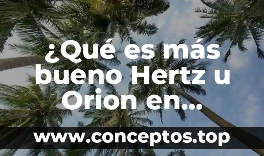 ¿Qué es más bueno Hertz u Orion en medios?