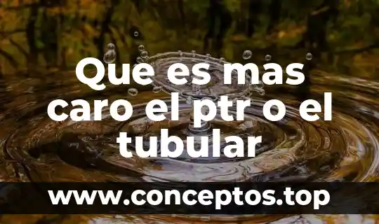 Que es mas caro el ptr o el tubular