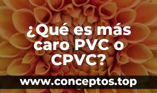 ¿Qué es más caro PVC o CPVC?