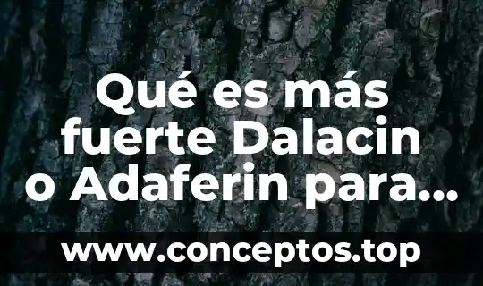 Qué es más fuerte Dalacin o Adaferin para el acné