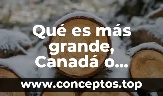 Qué es más grande, Canadá o China