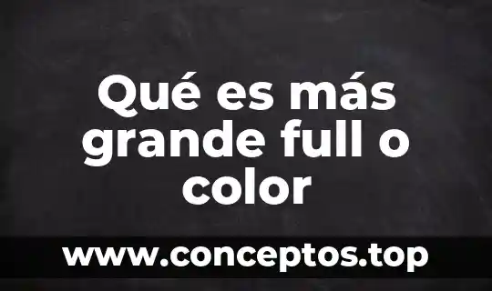 Qué es más grande full o color