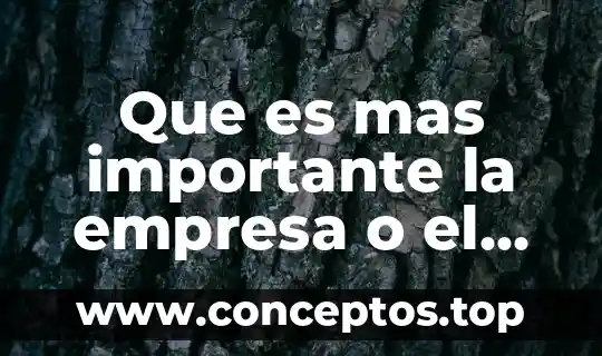 Que es mas importante la empresa o el empleado