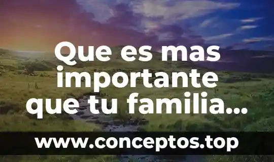 Que es mas importante que tu familia o el trabajo