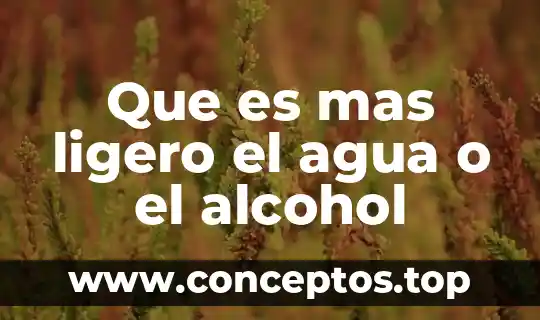 Que es mas ligero el agua o el alcohol