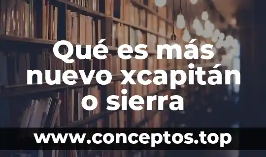 Qué es más nuevo xcapitán o sierra
