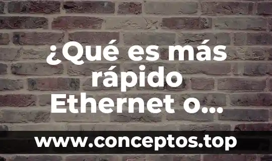 ¿Qué es más rápido Ethernet o Wi-Fi?
