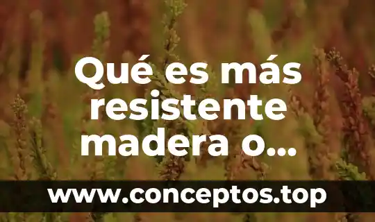 Qué es más resistente madera o vidrio