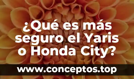¿Qué es más seguro el Yaris o Honda City?
