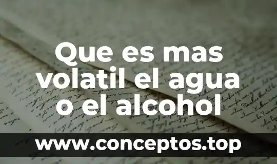 Que es mas volatil el agua o el alcohol