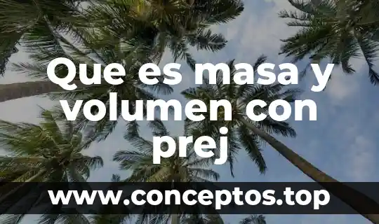 Que es masa y volumen con prej
