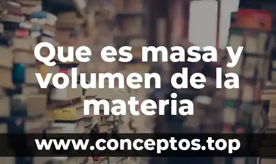 Que es masa y volumen de la materia
