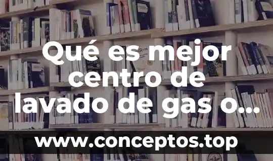 Qué es mejor centro de lavado de gas o eléctrico