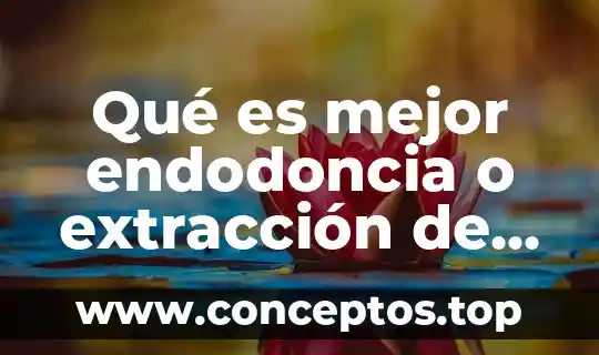 Que es extraccion de textos 6 Qué es mejor endodoncia o extracción de muela