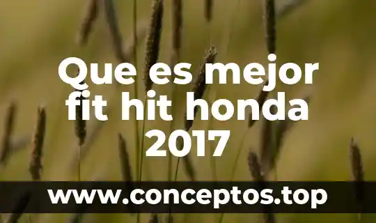 Que es mejor fit hit honda 2017