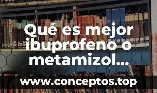 Qué es mejor ibuprofeno o metamizol sódico
