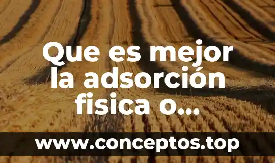 Que es mejor la adsorción fisica o quimica