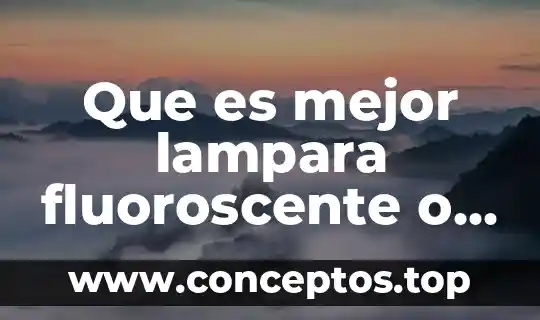 Que es mejor lampara fluoroscente o led