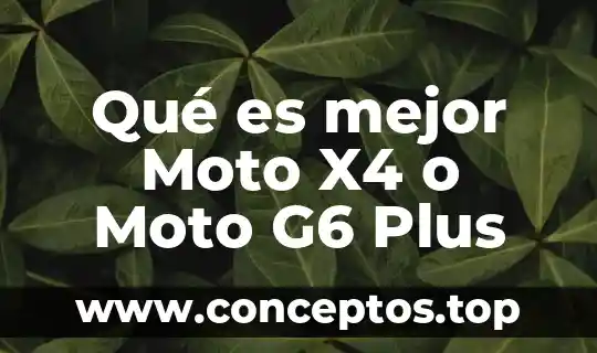 Que es visual c plus 7 Qué es mejor Moto X4 o Moto G6 Plus
