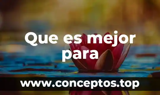 Que es mejor para
