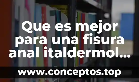 Que es mejor para una fisura anal italdermol u fitoestimulina