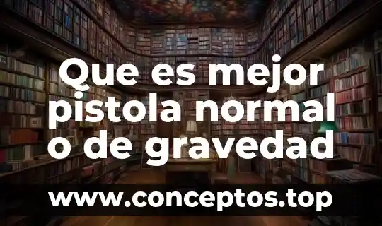 Que es mejor pistola normal o de gravedad