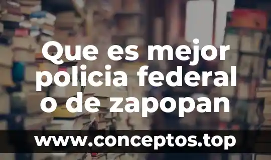 Que es mejor policia federal o de zapopan